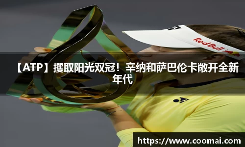【ATP】攫取阳光双冠！辛纳和萨巴伦卡敞开全新年代